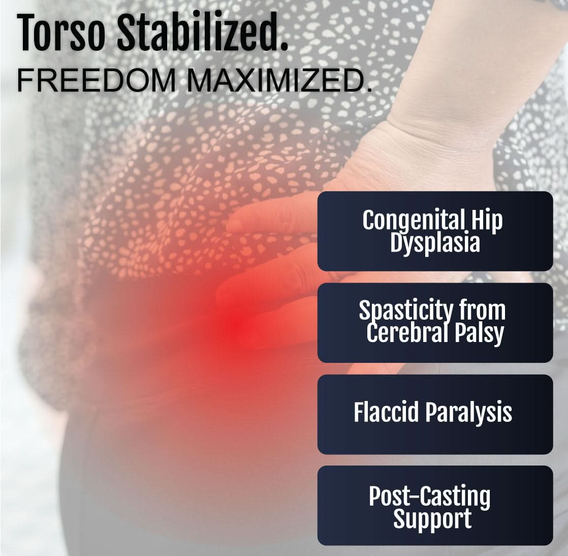 Torso stabilized with red heat map highlighting hip area, listing congenital hip dysplasia, cerebral palsy spasticity,.